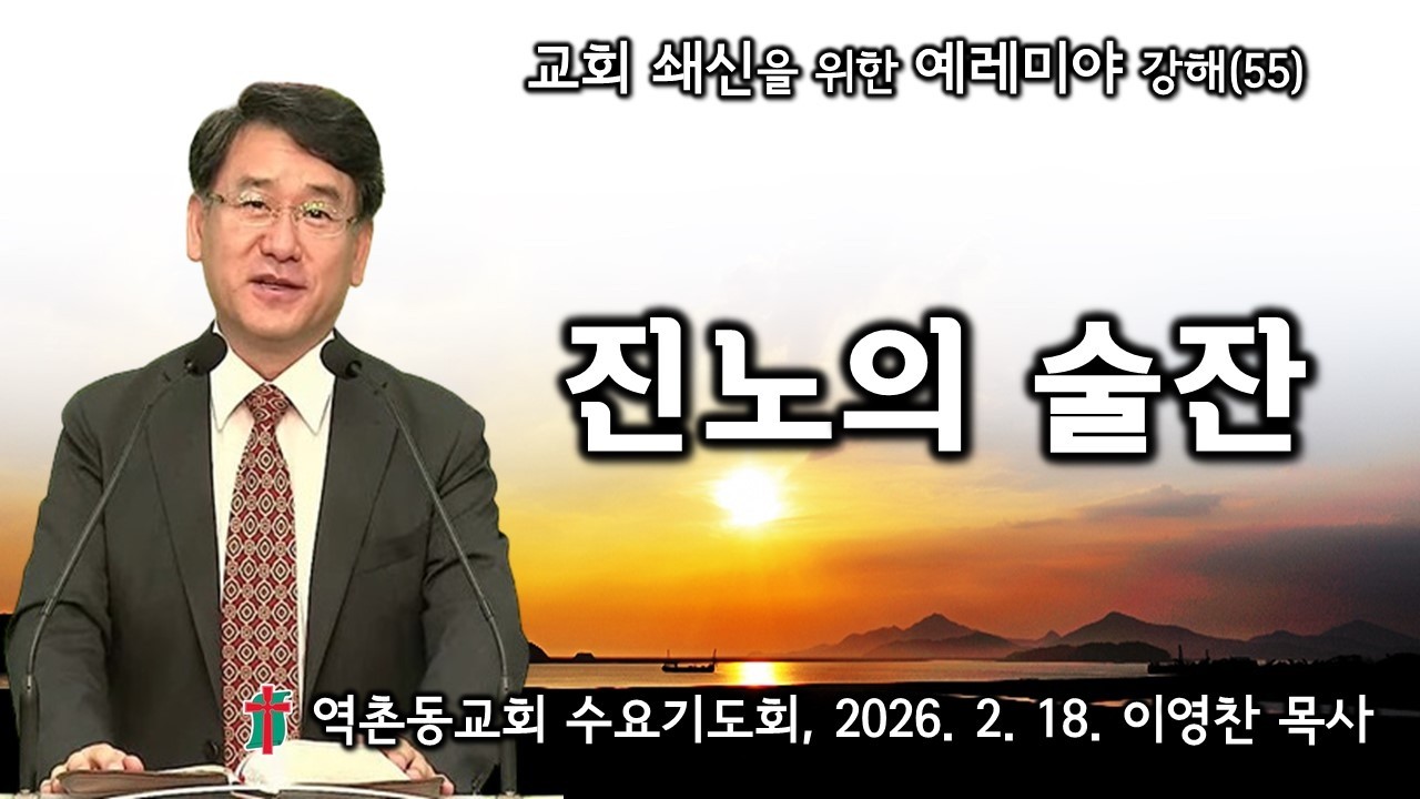 교회 쇄신을 위한 예레미야강해(55) 진노의 술잔(2026. 2. 18.) 역촌동교회 수요기도회(이영찬목사)