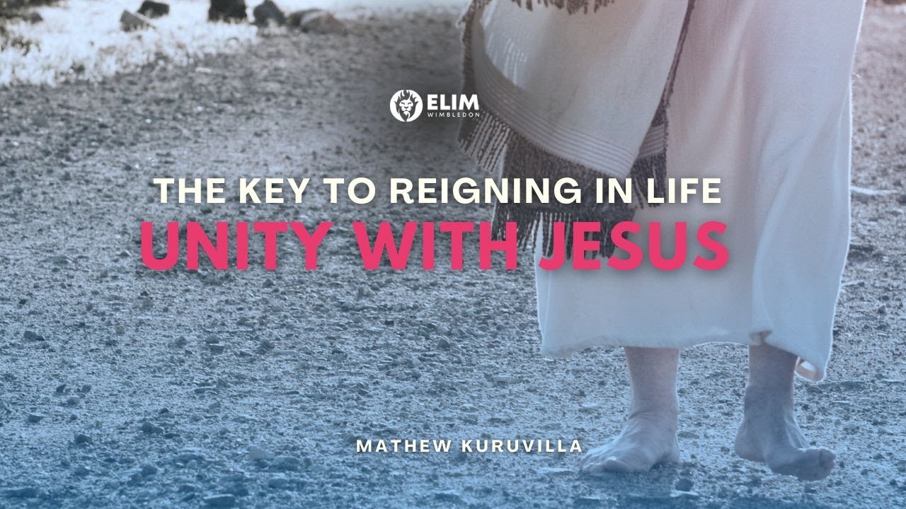 The Key to Reigning in Life:Unity with Jesus - Matthew Kuruvilla feat worship by Steve Tebb