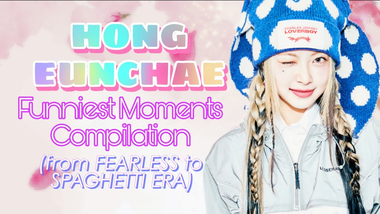 EUNCHAE ULTIMATE FUNNY MOMENTS COMPILATION FROM FEARLESS TO SPAGHETTI ERA