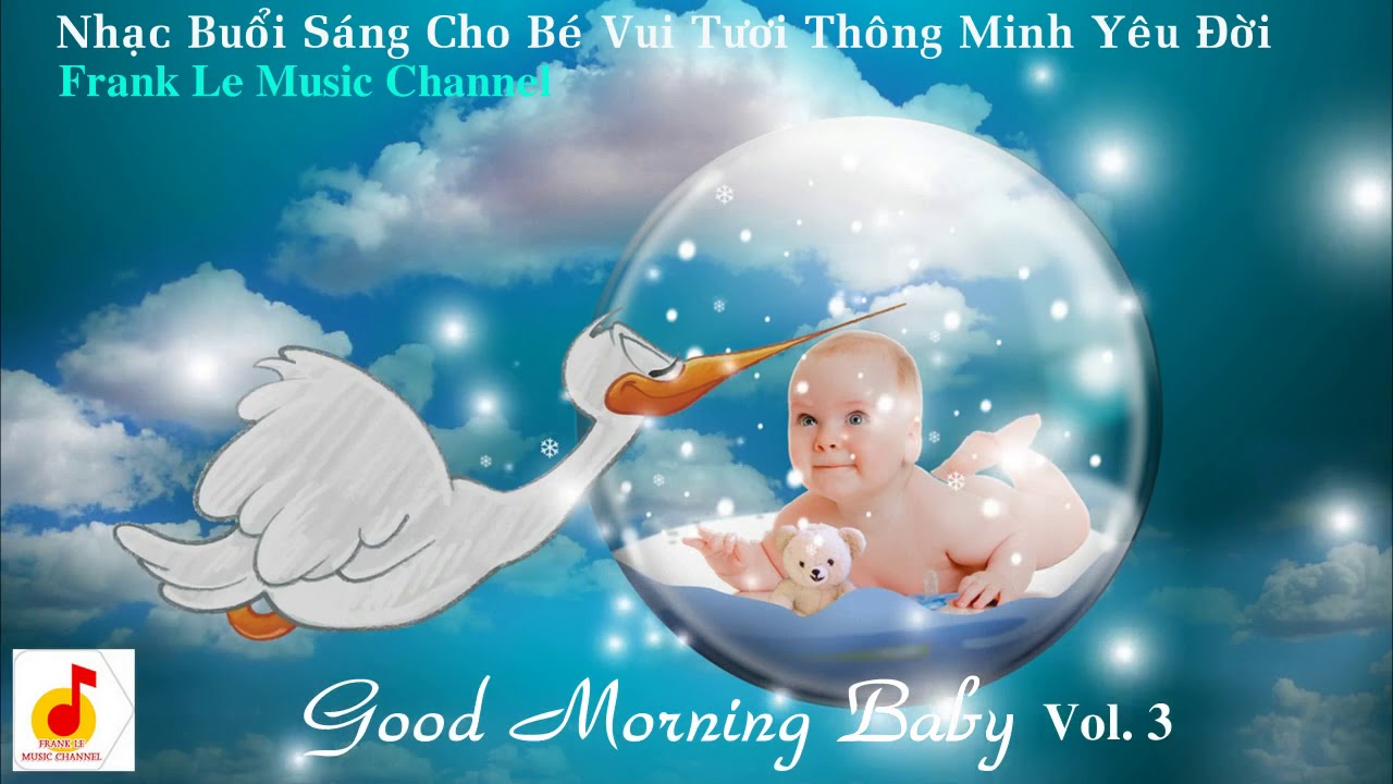GOOD MORNING BABY Vol.3  - Nhạc Cho Bé Buổi Sáng Vui Tươi Thông Minh Yêu Đời , Phát Triển Trí Tuệ