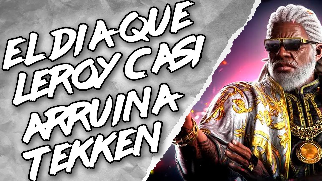 EL DIA QUE LEROY CASI ARRUINA TEKKEN 7
