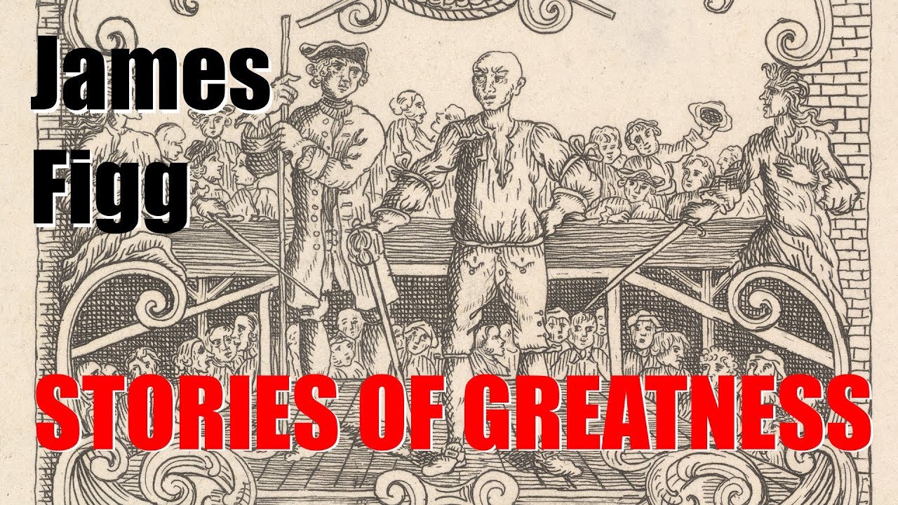 Stories of Greatness - JAMES FIGG the father of boxing