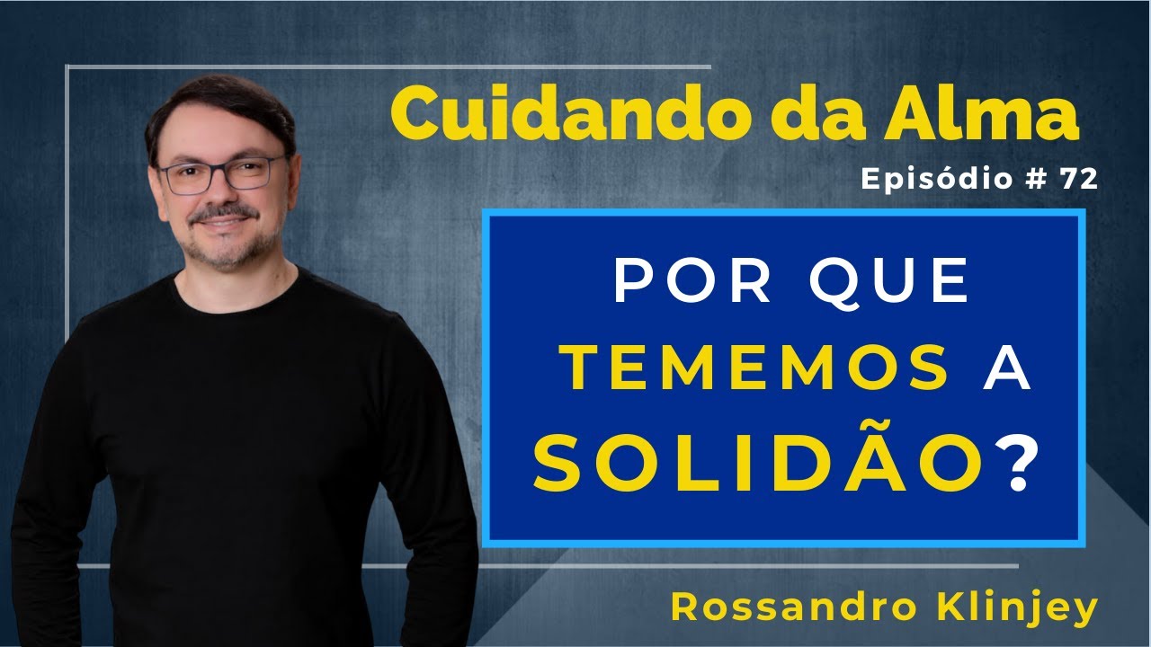 POR QUE TEMEMOS A SOLIDÃO? | Cuidando da Alma #72