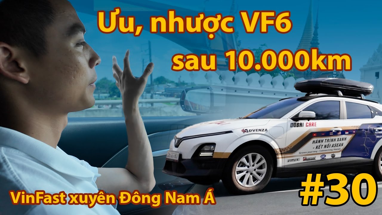 Ưu, nhược điểm Vinfast VF6 s sau 10.000km ở 6 nước Đông Nam Á| Xế Cộng