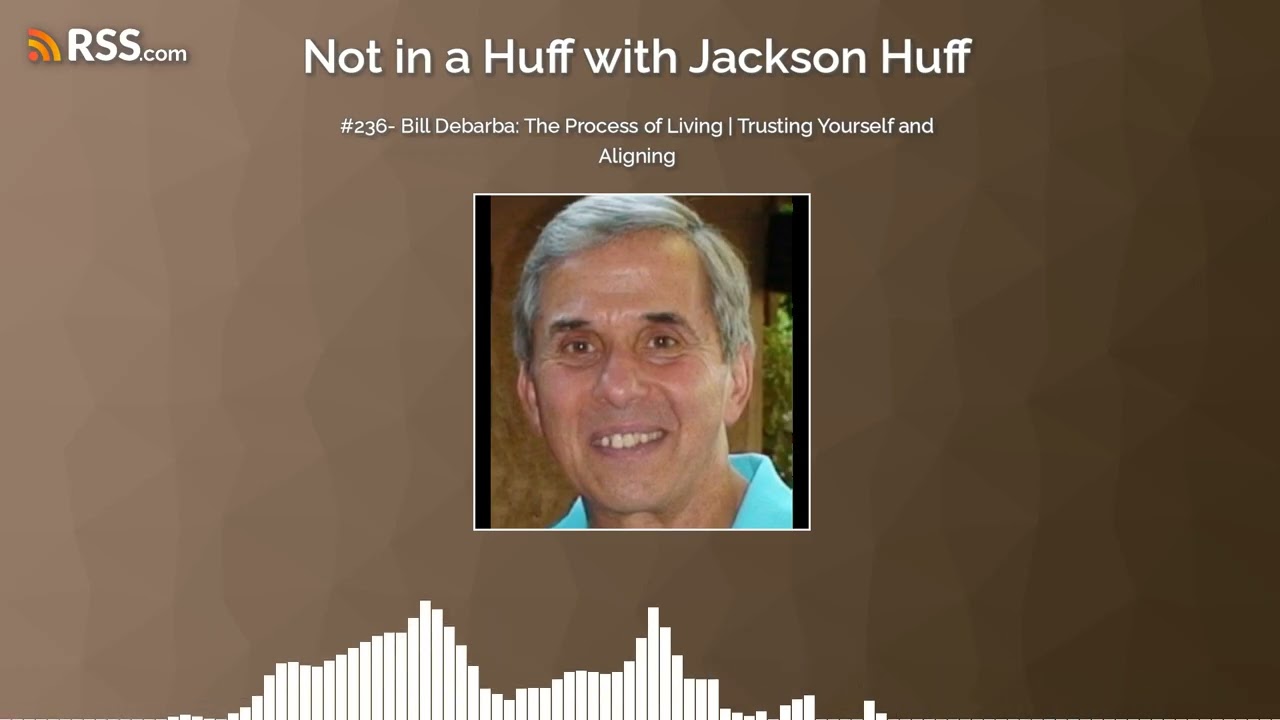 #236- Bill Debarba: The Process of Living | Trusting Yourself and Aligning