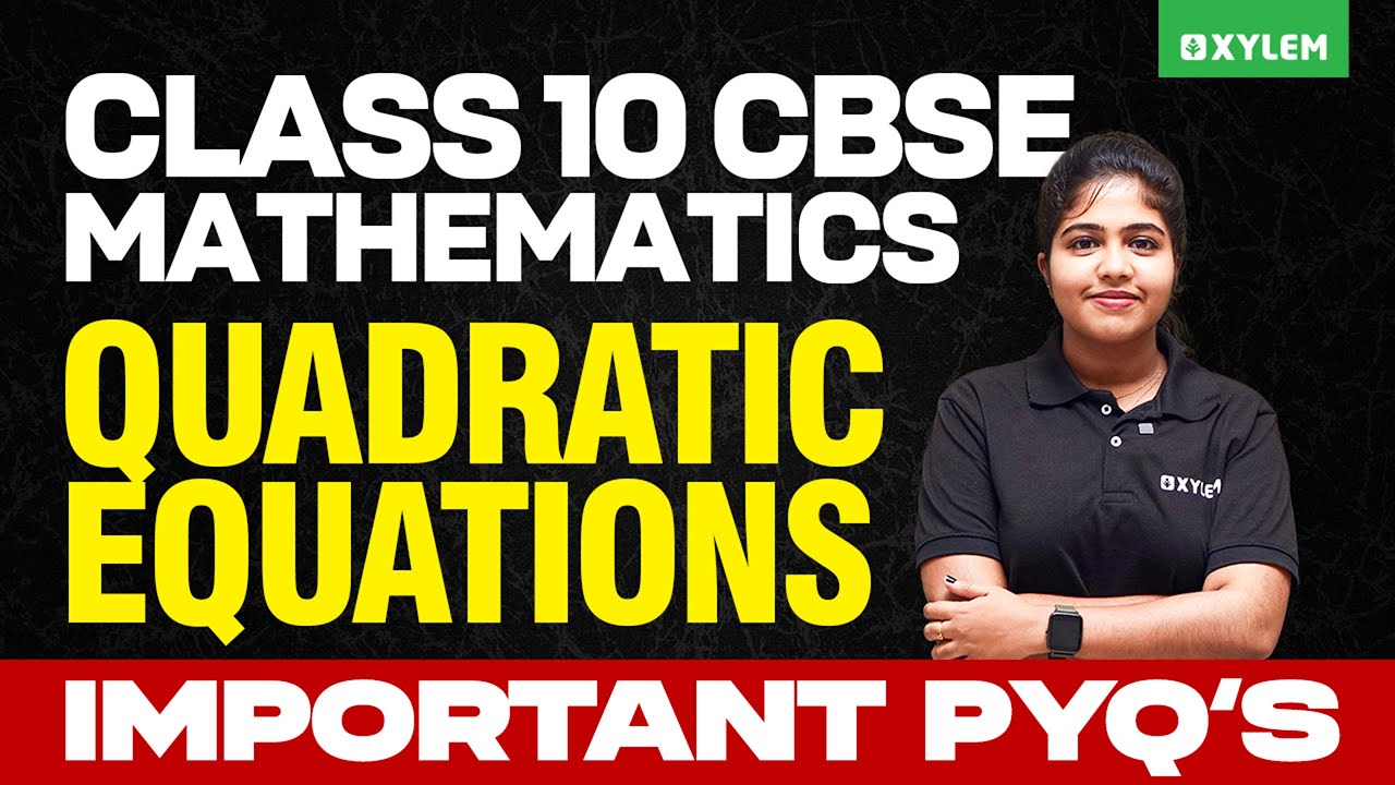Class 10 CBSE Mathematics | Quadratic Equations | Important PYQ&lsquo;s | Xylem Class 10 CBSE