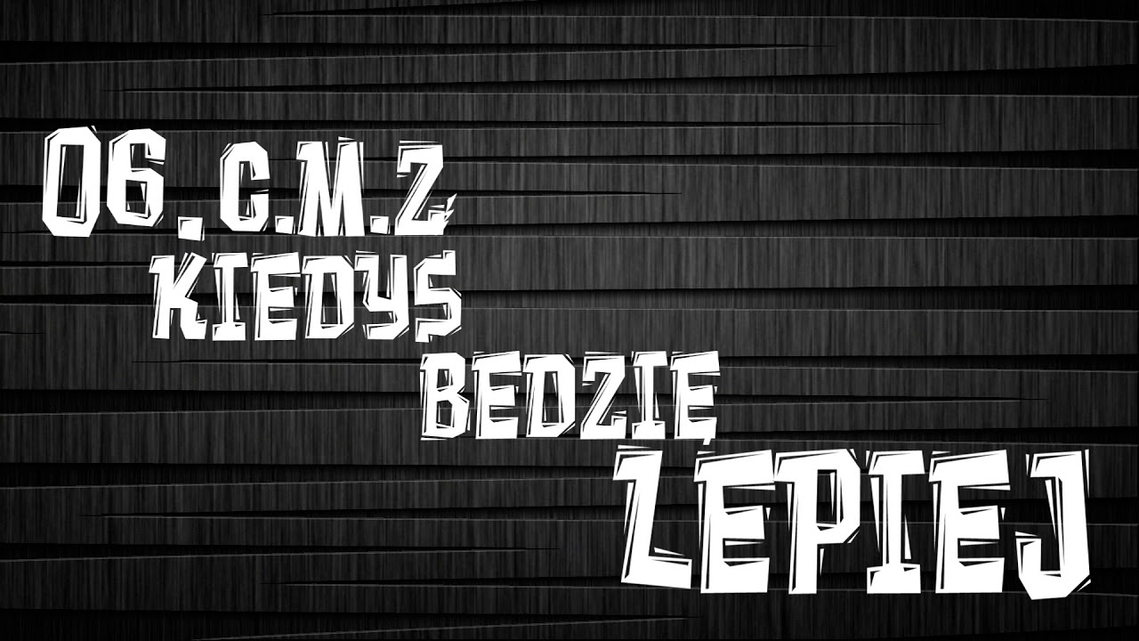 06.C.M.Z- KIEDYŚ BĘDZIE LEPIEJ