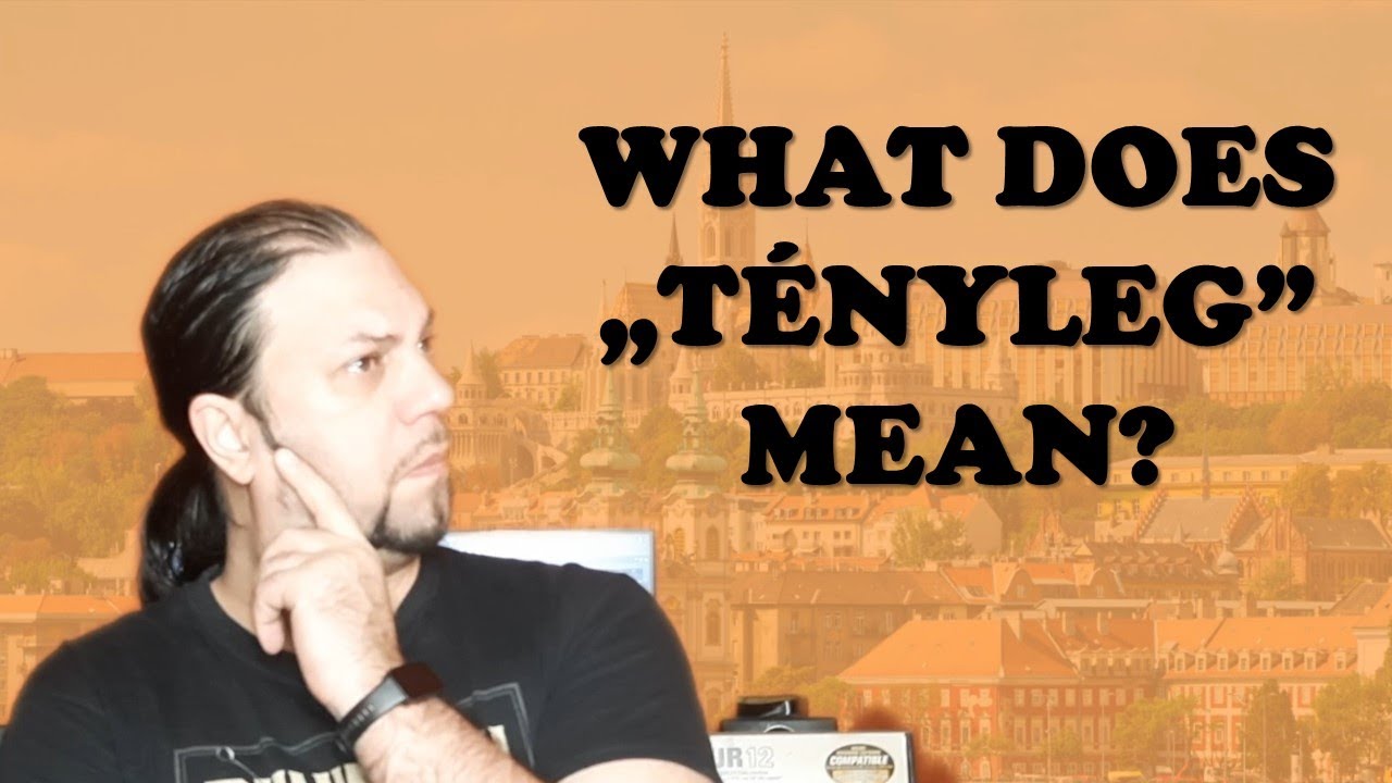 Что означает слово «TÉNYLEG» на венгерском языке? [Урок венгерского языка]