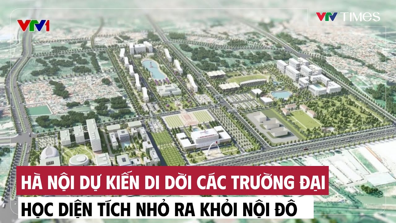 Hà nội dự kiến di dời các trường đại học diện tích nhỏ ra khỏi nội đô | Cụm tin | VTV Times