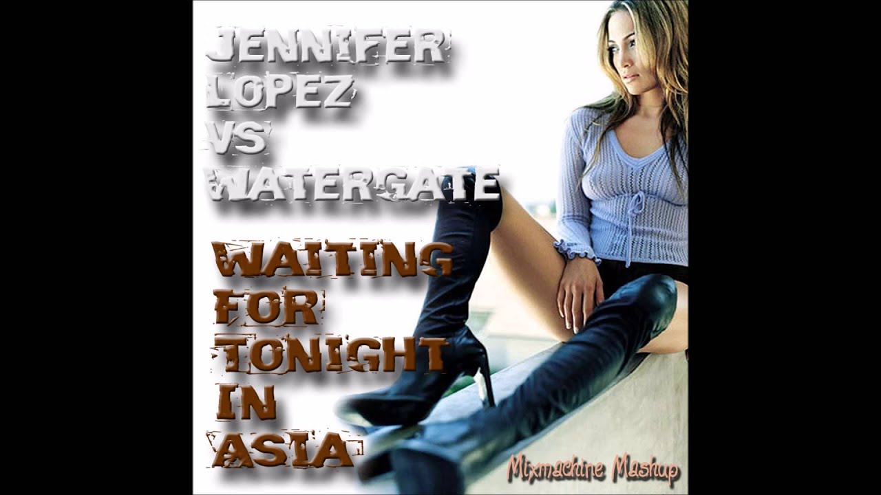 Jennifer Lopez Vs Watergate - Waiting For Tonight In Asia (Mixmachine Mashup)