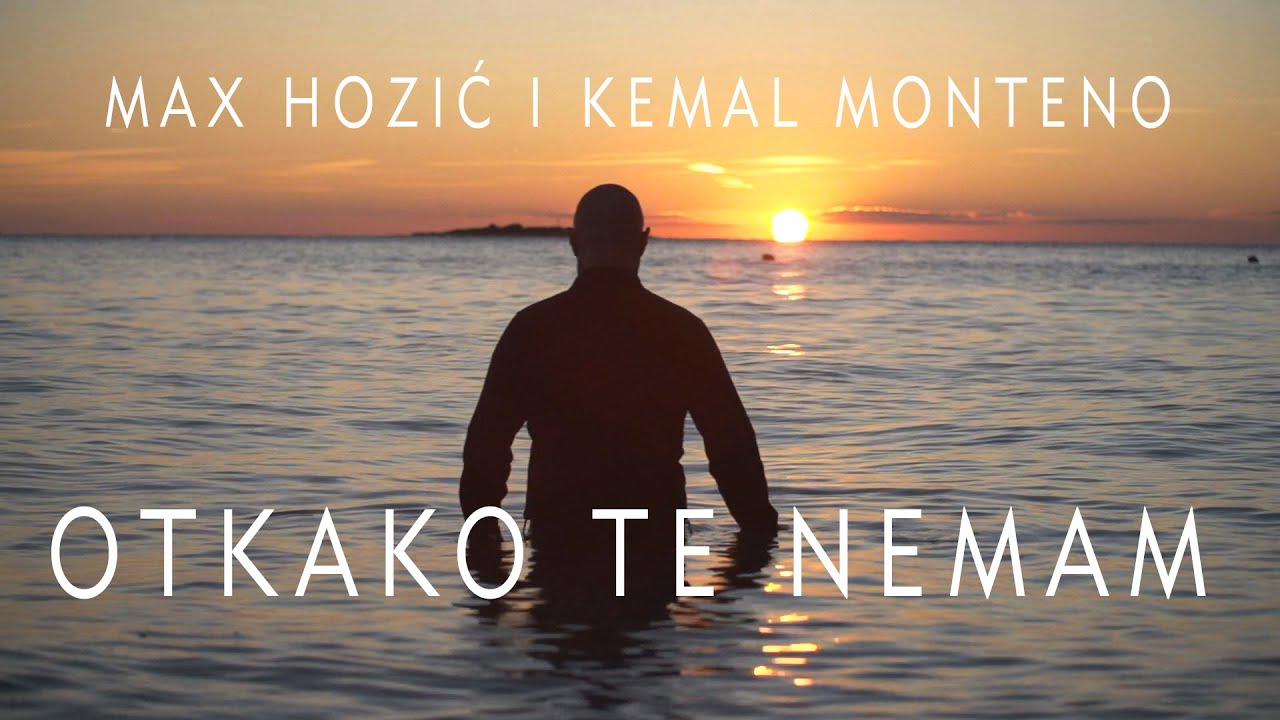 MAX HOZIĆ I KEMAL MONTENO - Otkako te nemam (OFFICIAL VIDEO)