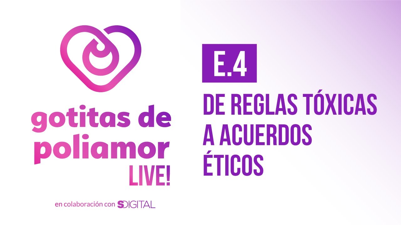 E4. De Reglas Tóxicas a Acuerdos Éticos - Gotitas de Poliamor LIVE!