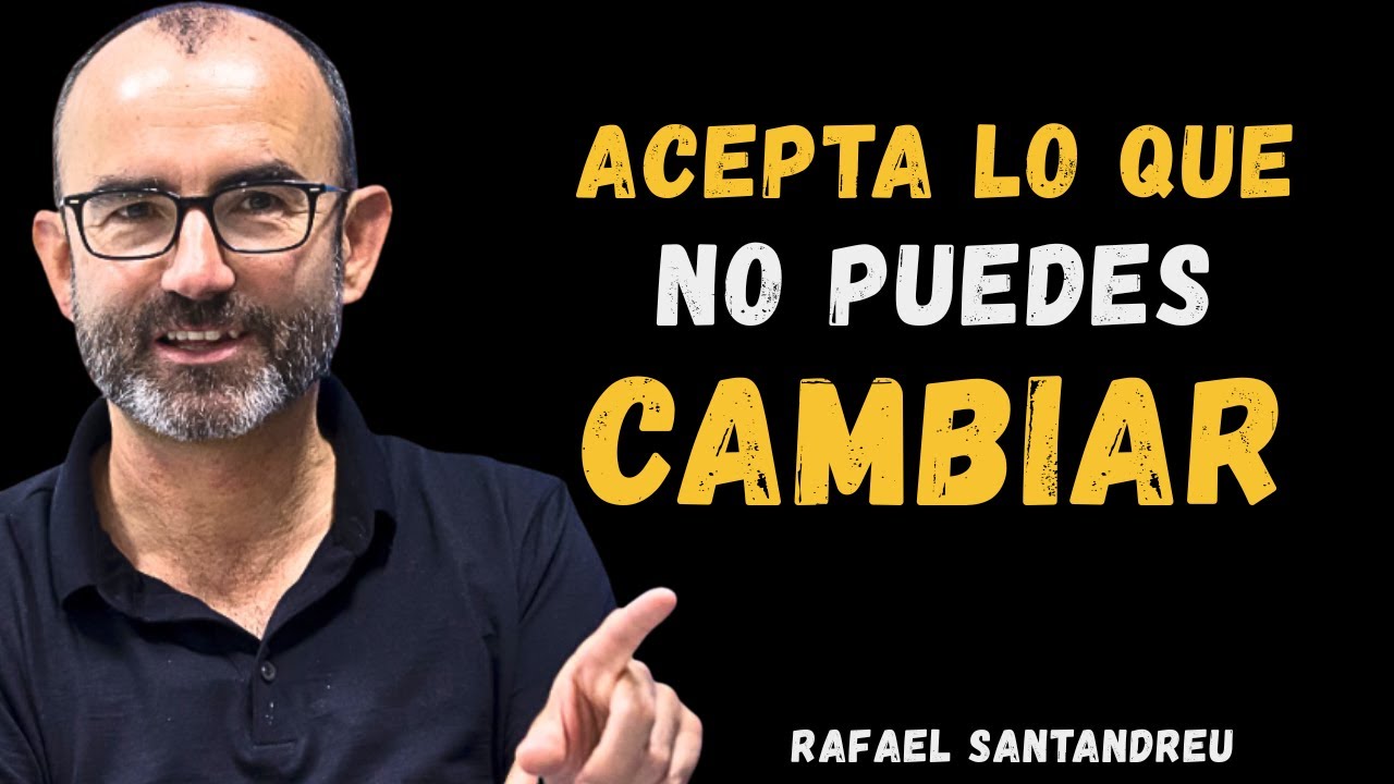El PODER de ACEPTAR lo que NO PUEDES CAMBIAR | Rafael Santandreu