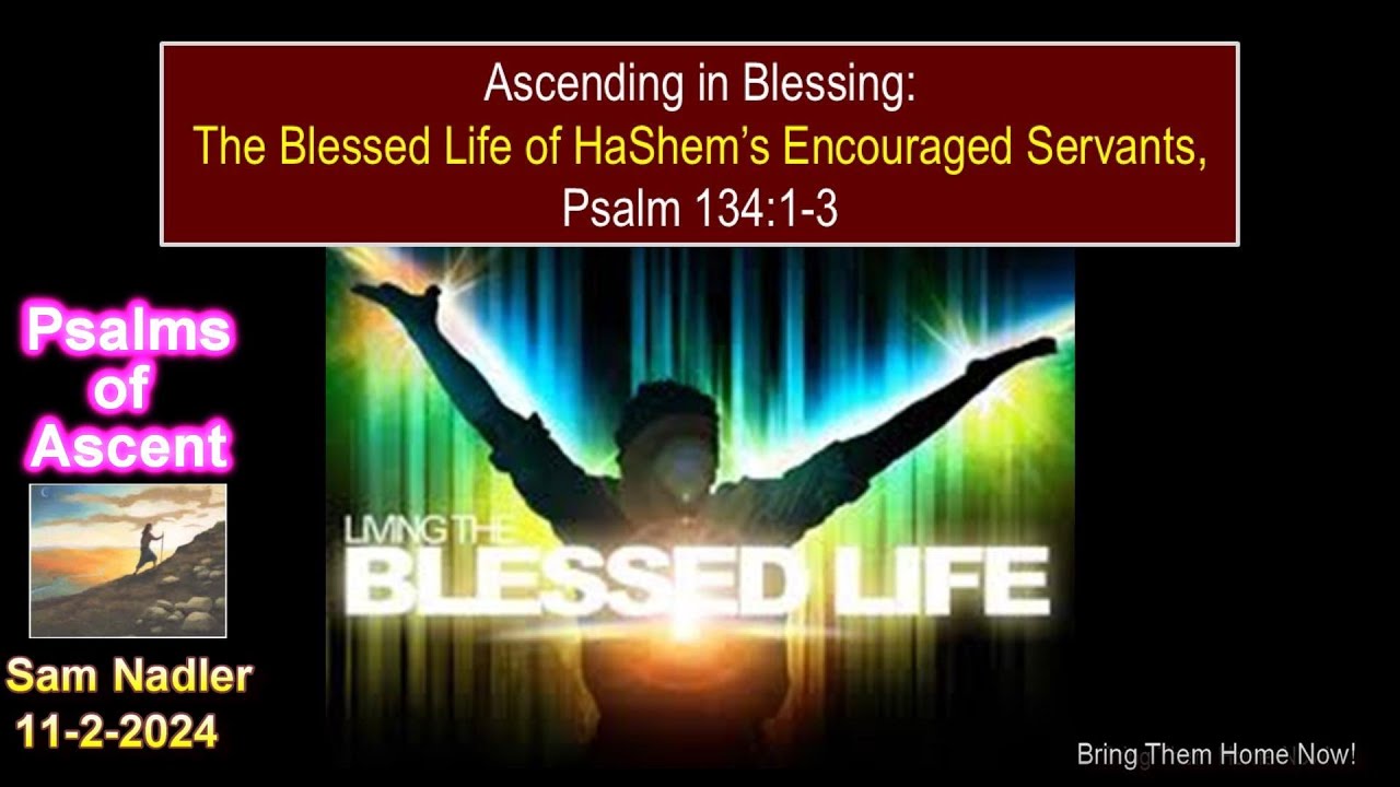 Ascending In Blessings: The Blessed Life of HaShem’s Encouraged Servants, Psalm 134:1-3