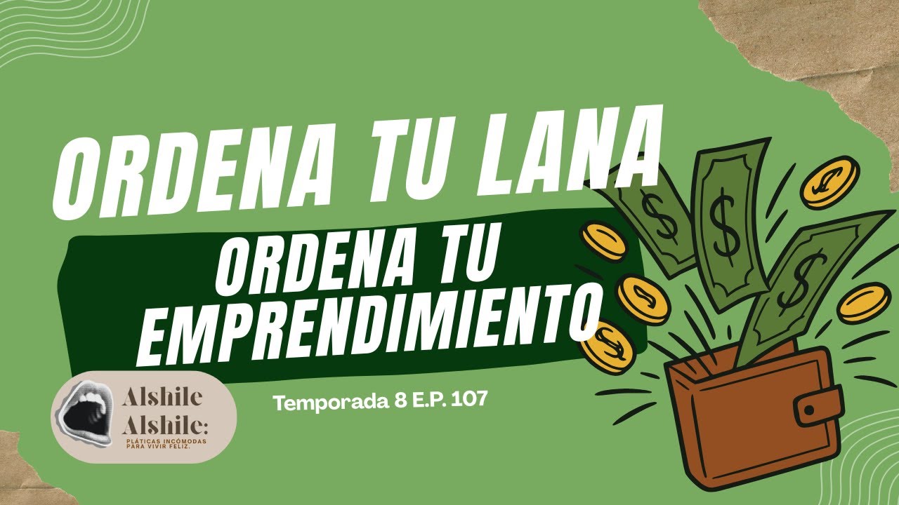 Ordena tu lana, ordena tu emprendimiento | Alshile Alshile Podcast