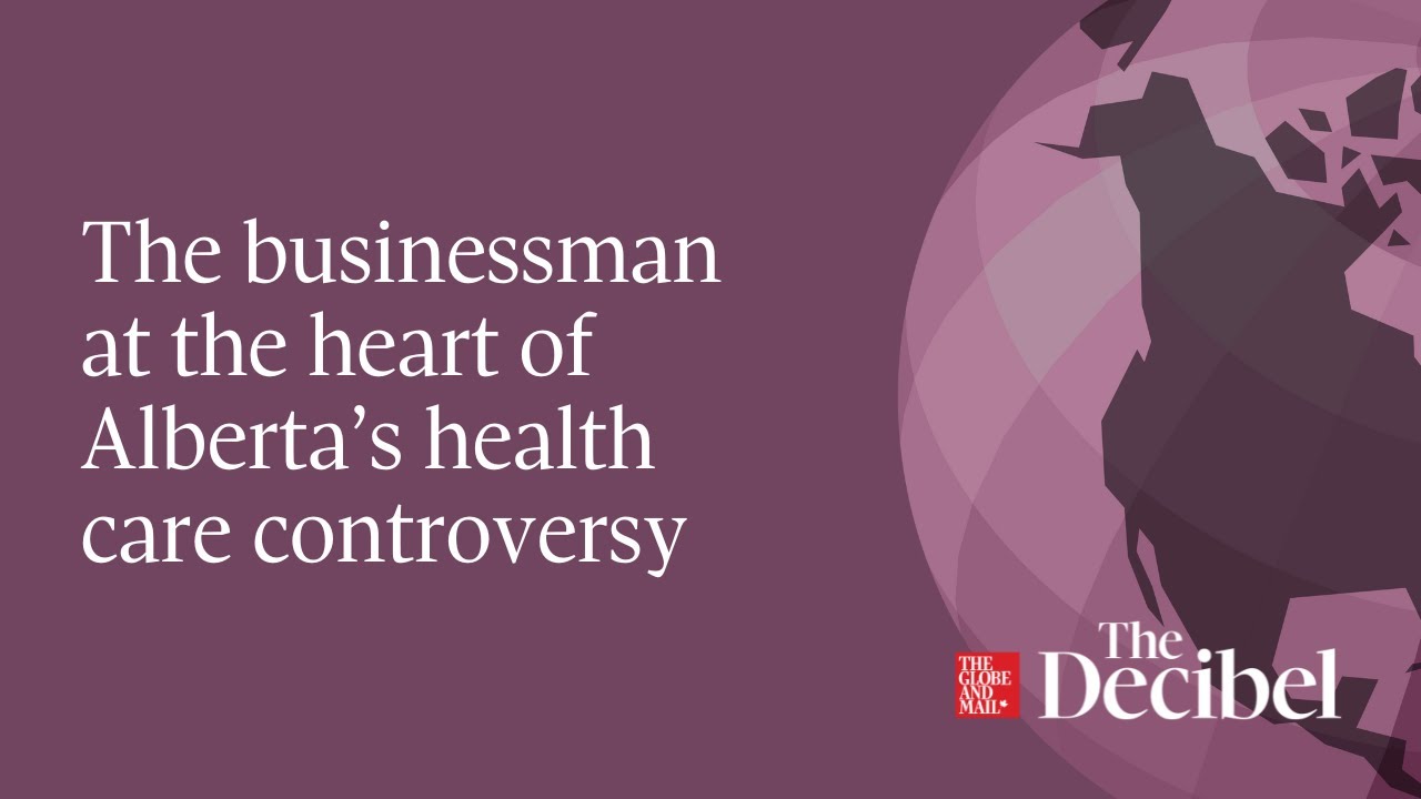 The businessman at the heart of Alberta’s health care controversy