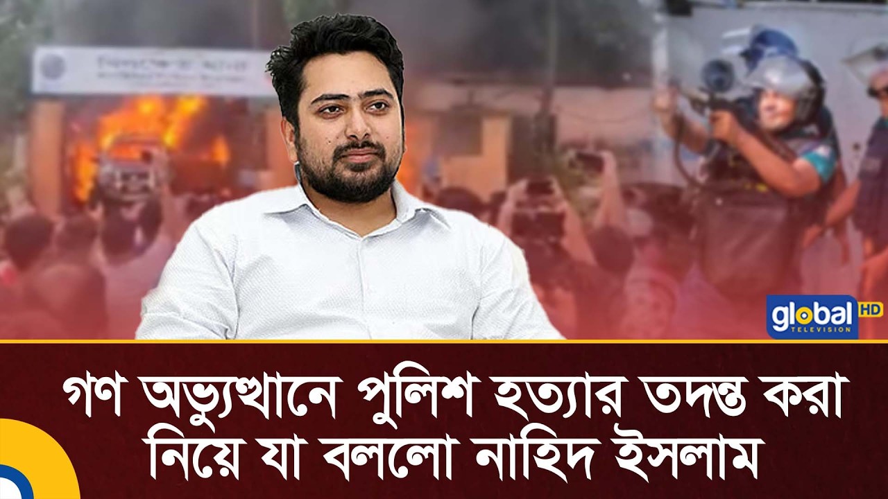 গণ অভ্যুত্থানে পুলিশ হ/ত্যা/র তদন্ত করা নিয়ে যা বললো নাহিদ ইসলাম | Global TV News