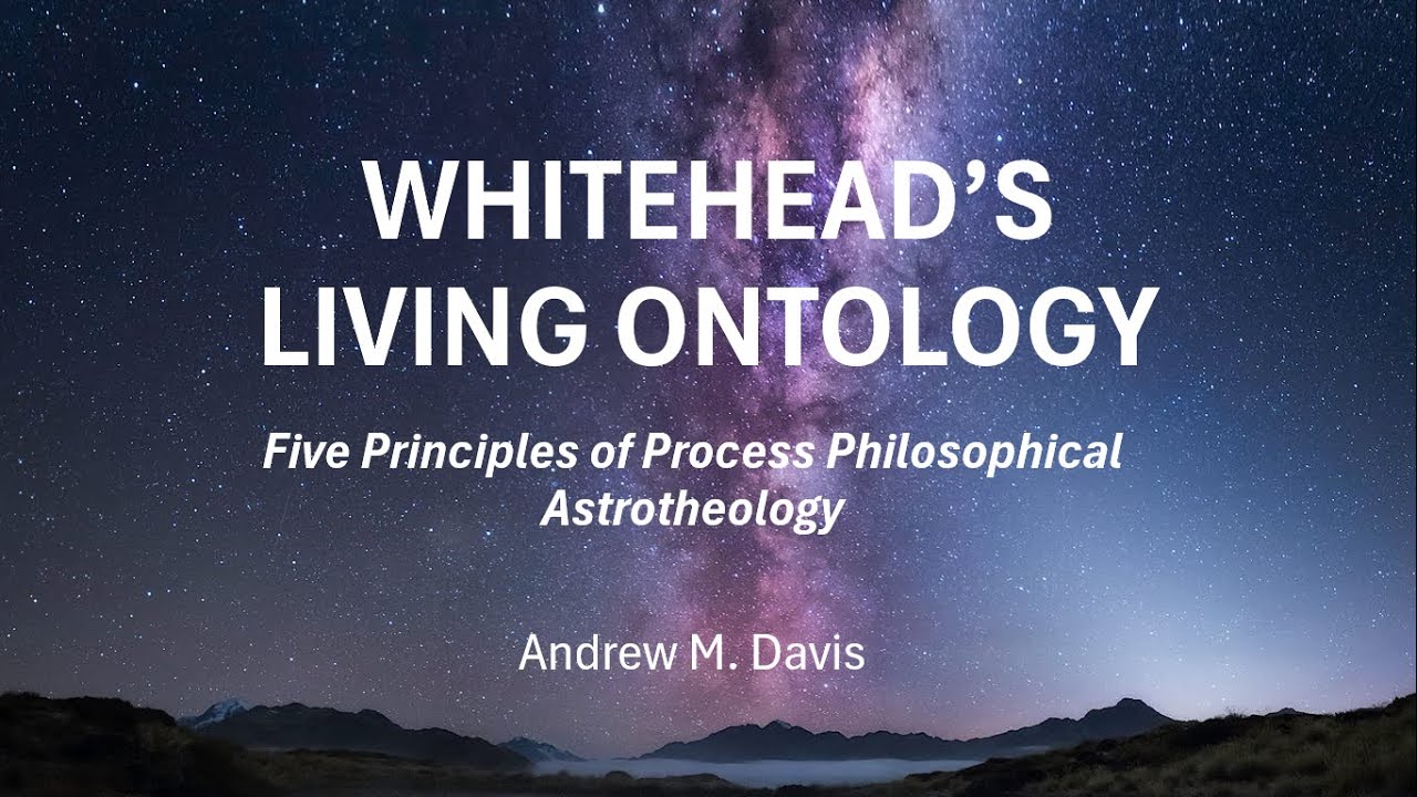 Whitehead's Living Ontology: Five Principles of Process Philosophical Astrotheology | Andrew M Davis