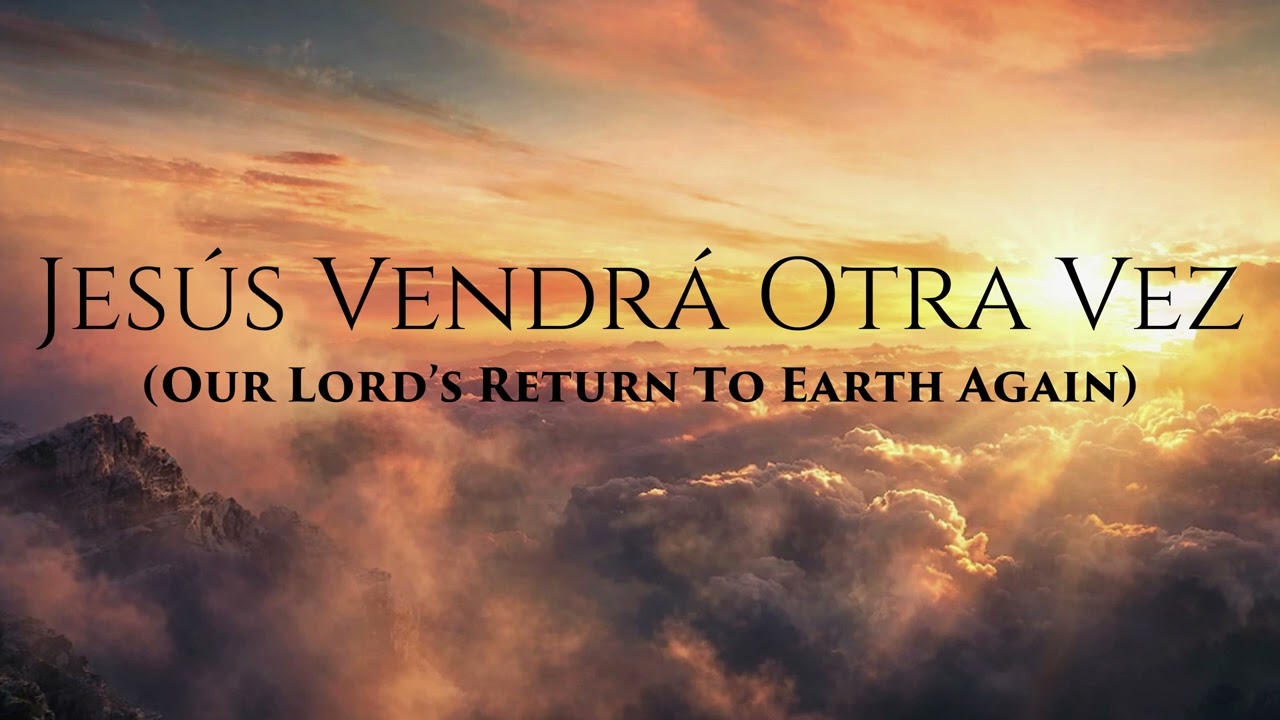 Himno: Jesus Vendrá Otra Vez (Our Lord's Return to Earth Again)