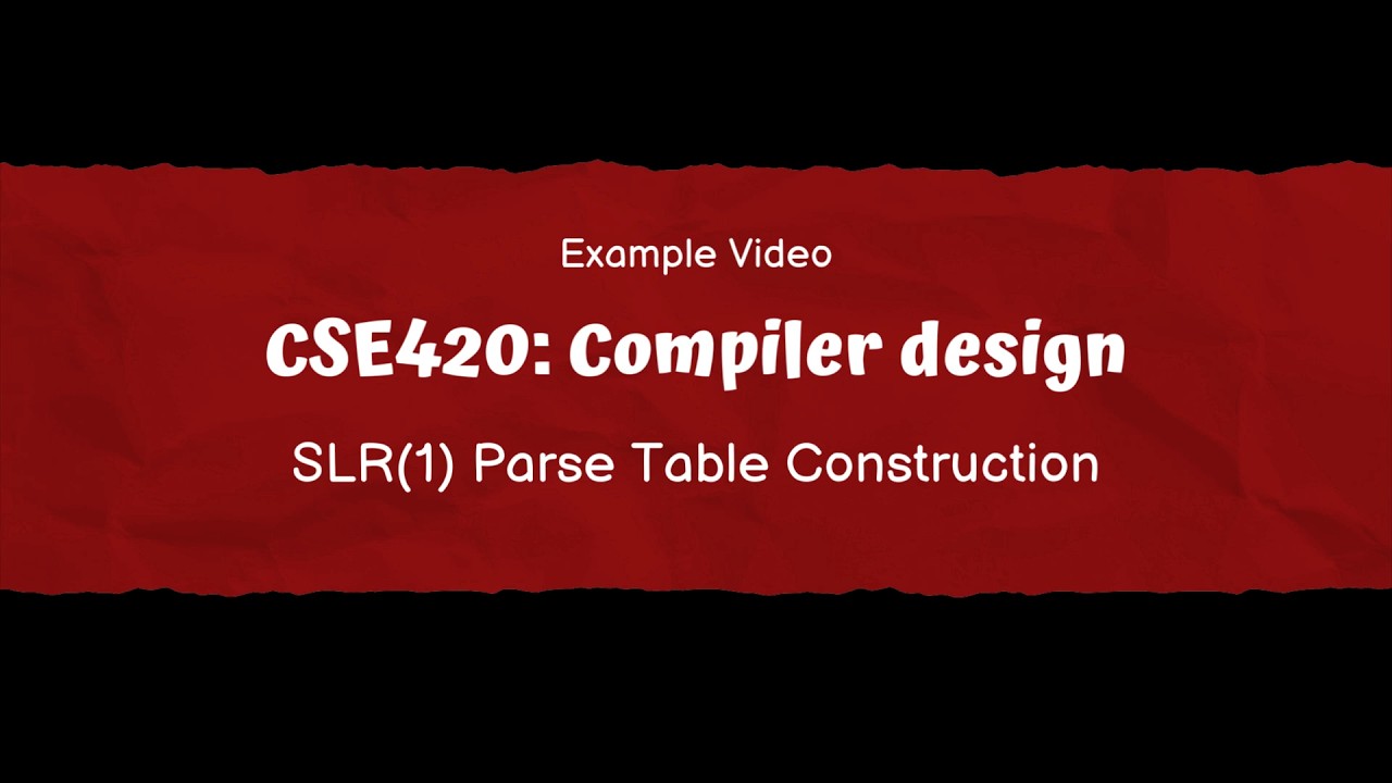 CSE420: Compiler Design | Example Video | SLR(1) Parse Table Construction