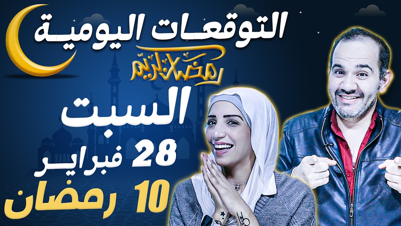 توقعات الابراج اليومية السبت 28 فبراير شباط 2026 | عاشر ايام شهر رمضان