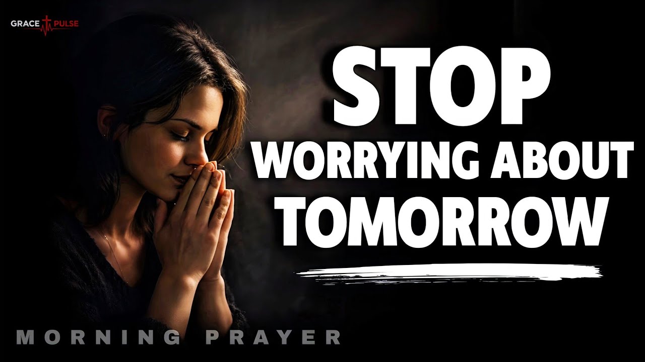 Pray This When You Worry About Tomorrow | Morning Prayer