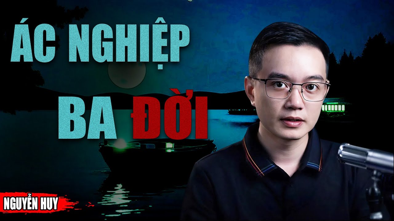 ÁC NGHIỆP BA ĐỜI - Truyện Ma Tuyển Chọn Mới Nhất MC NGUYỄN HUY Diễn Đọc