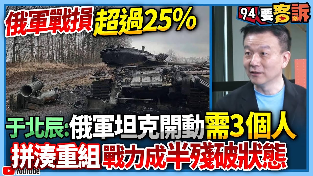 【94要客訴】俄軍戰損超過25%！于北辰：俄軍坦克開動需3個人！拼湊重組戰力成半殘破狀態！