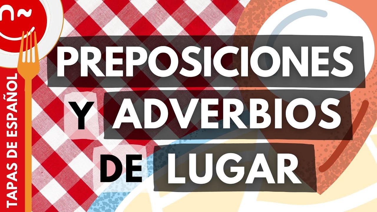 Preposiciones y adverbios de lugar - Prepositions and adverbs of place in Spanish