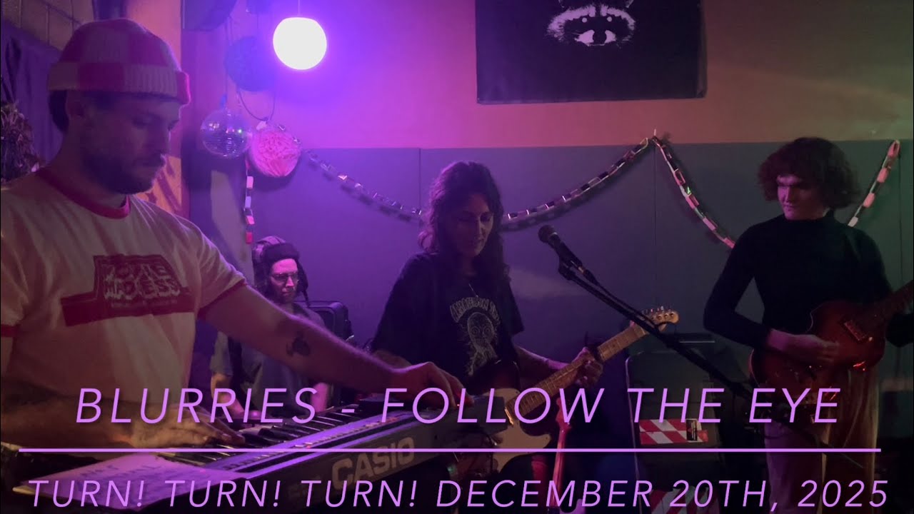Blurries - Follow The Eye (Turn! Turn! Turn! December 20th, 2025)