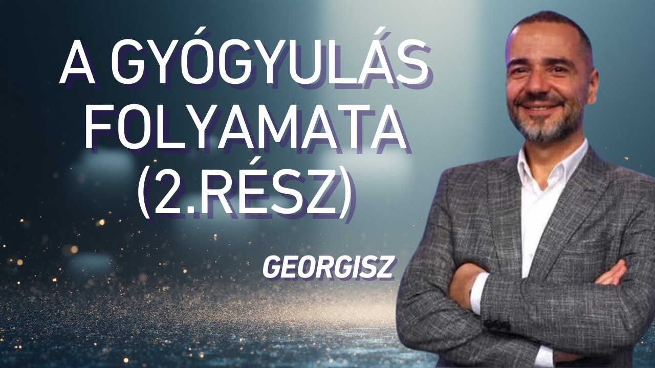 Georgisz: A gyógyulás folyamata (2.rész) 26/03/01