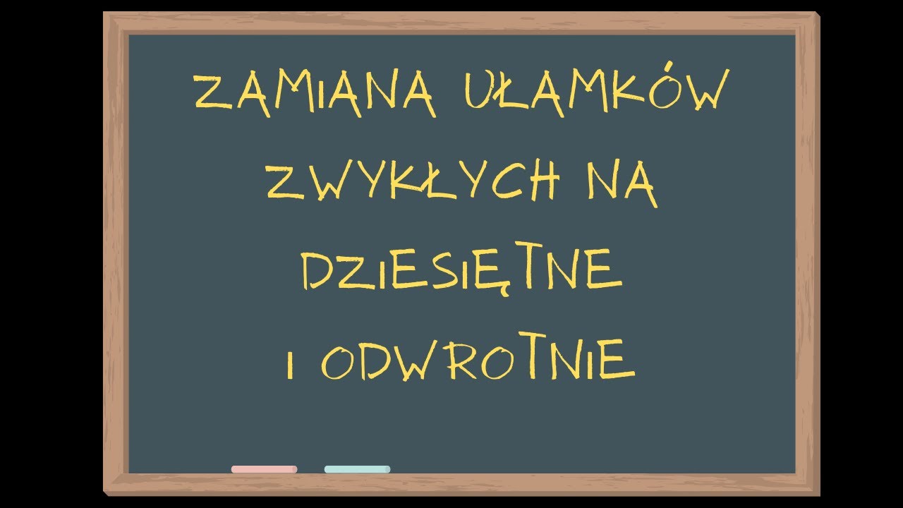 ZAMIANA UŁAMKÓW ZWYKŁYCH NA DZIESIĘTNE I ODWROTNIE Matematyka Szkoła Podstawowa klasa 6