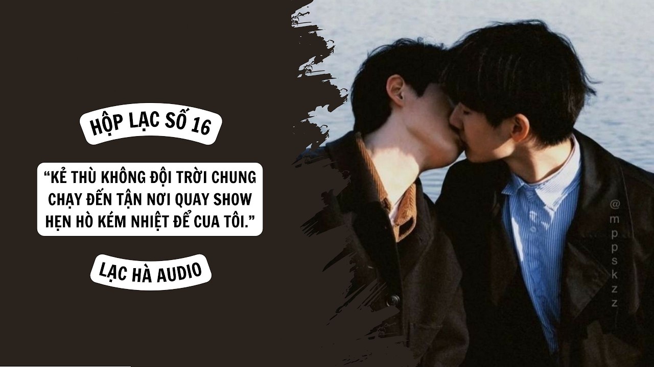 Truyện Audio | HỘP LẠC SỐ 16 - ĐAM MỸ - KẺ THÙ KHÔNG ĐỘI TRỜI CHUNG CỦA TÔI LÀ ẢNH ĐẾ