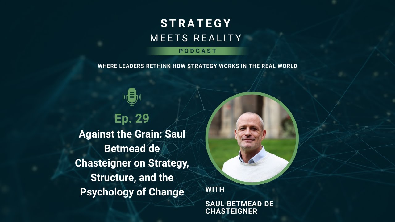 Ep. 29 Against the Grain: Saul Betmead on Strategy, Structure, and the Psychology of Change