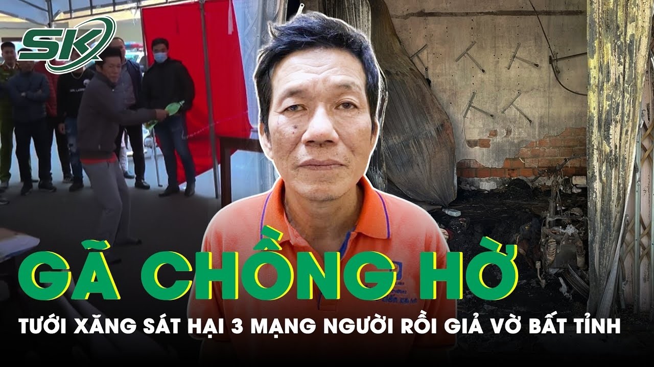 Công An Kể Chuyện Thủ Đoạn Gã Đàn Ông Sát Hại Vợ Và 2 Người Hàng Xóm Bằng Xăng