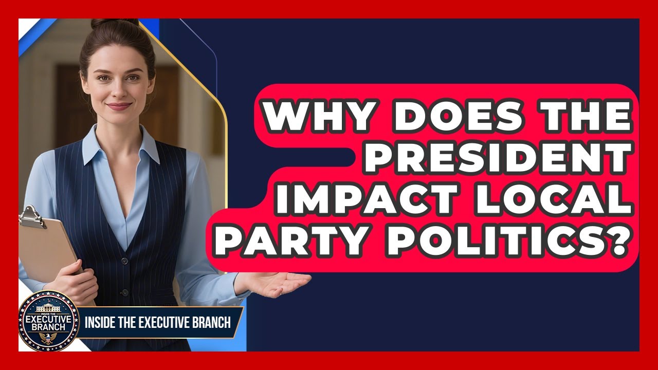 Why Does The President Impact Local Party Politics? - Inside the Executive Branch