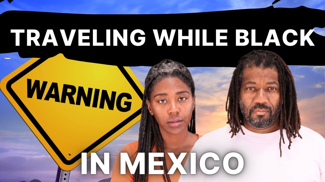 What Every BLACK Traveler In Mexico Needs To Know