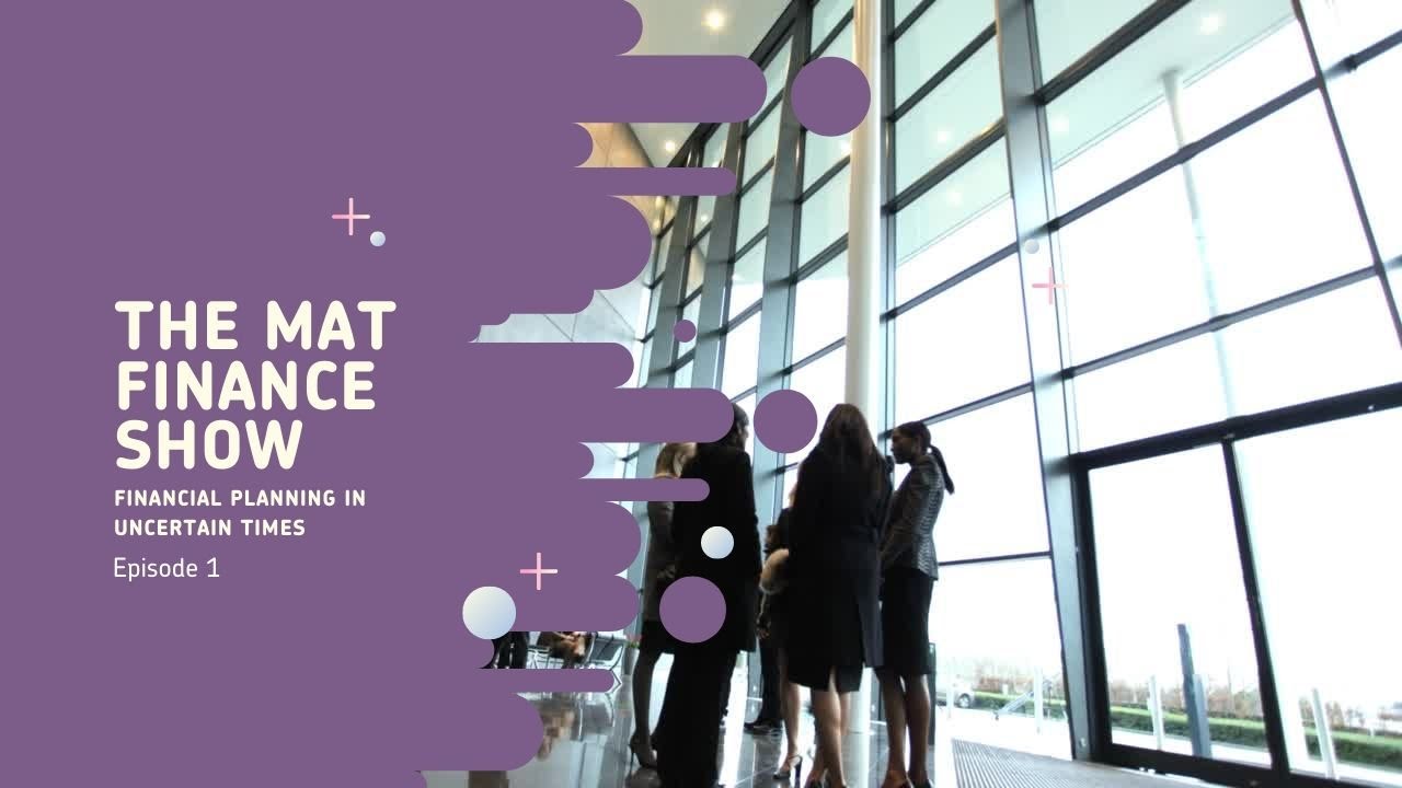 The MAT Finance Show - Episode 1 - Financial planning in uncertain times