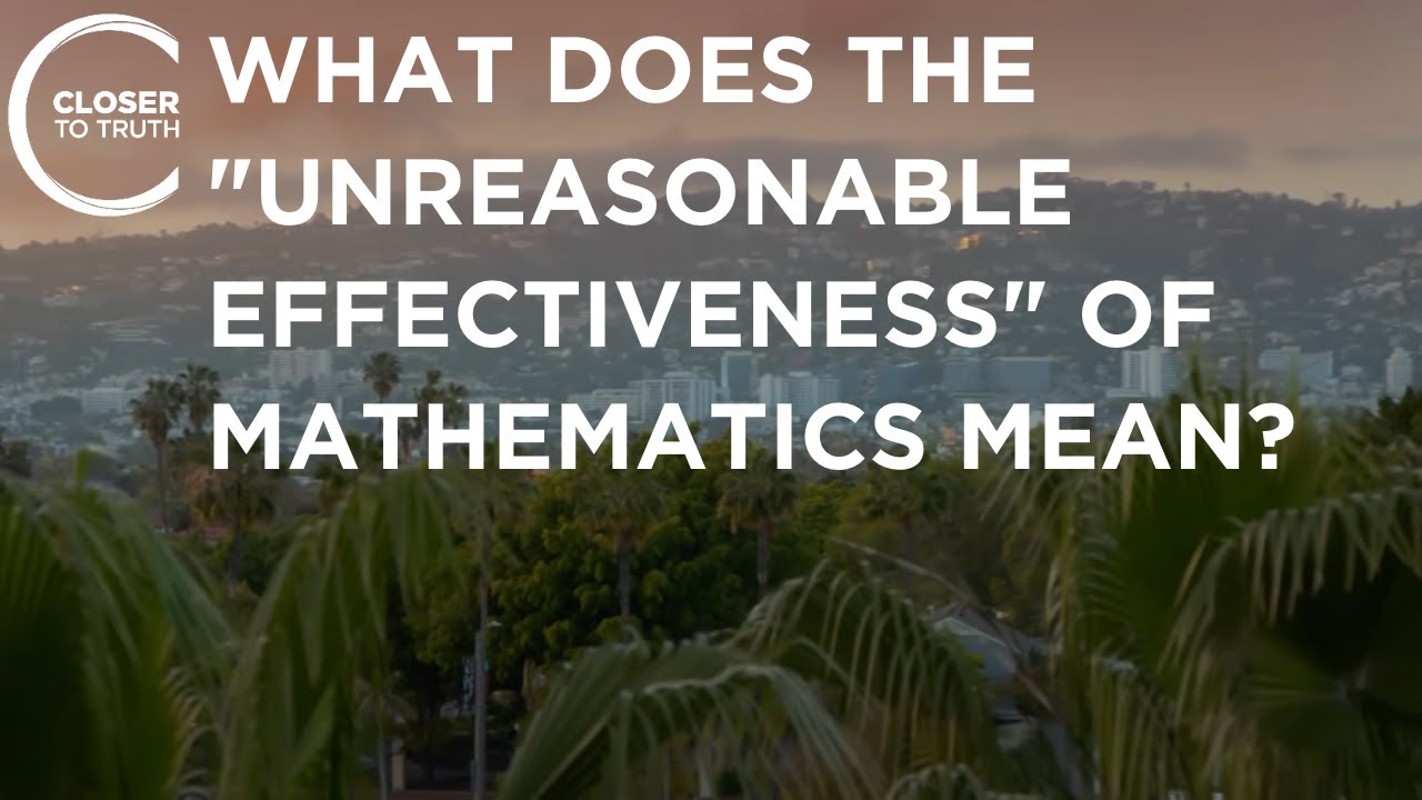 What Does the “Unreasonable Effectiveness” of Mathematics Mean? | Episode 2204 | Closer To Truth