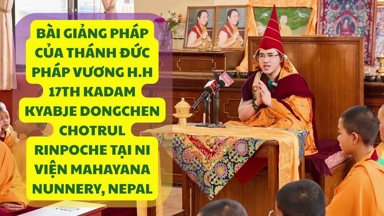 NGÀI H.H 17TH KADAM KYABJE DONGCHEN CHOTRUL RINPOCHE GIẢNG PHÁP TẠI NI VIỆN MAHAYANA NUNNERY, NEPAL