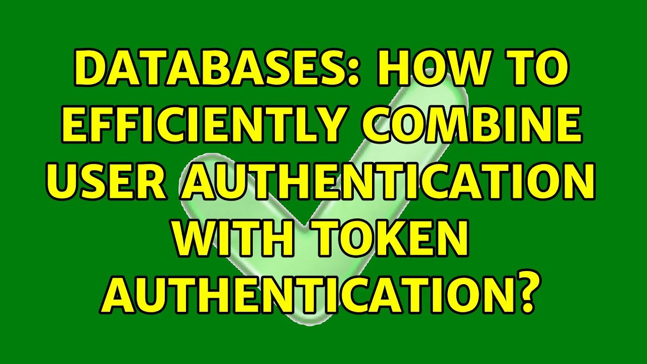 Databases: How to efficiently combine user authentication with token authentication?