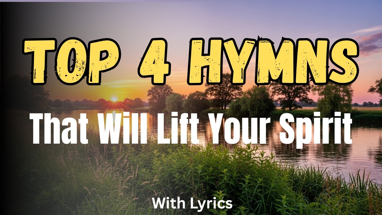 Top 4 Hymns That Will Lift Your Spirit (Hymn Compilation)