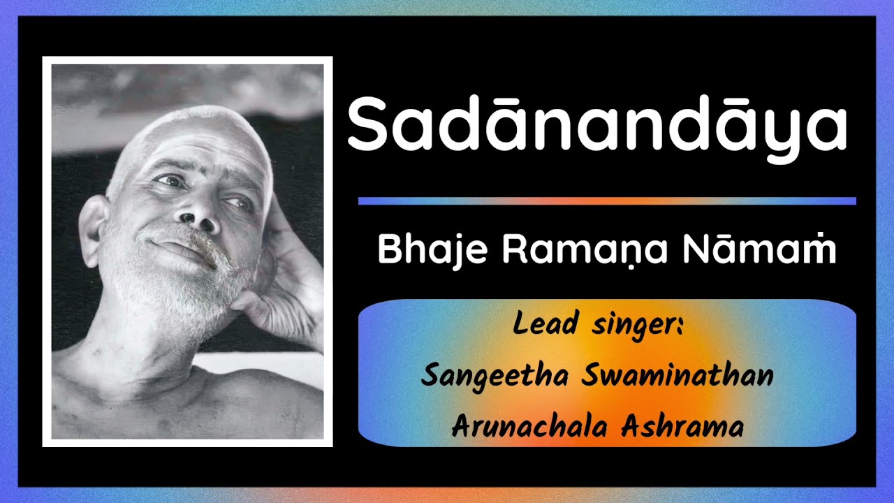 Sadānandāya  Bhaje Ramaṇa Nāmaṁ