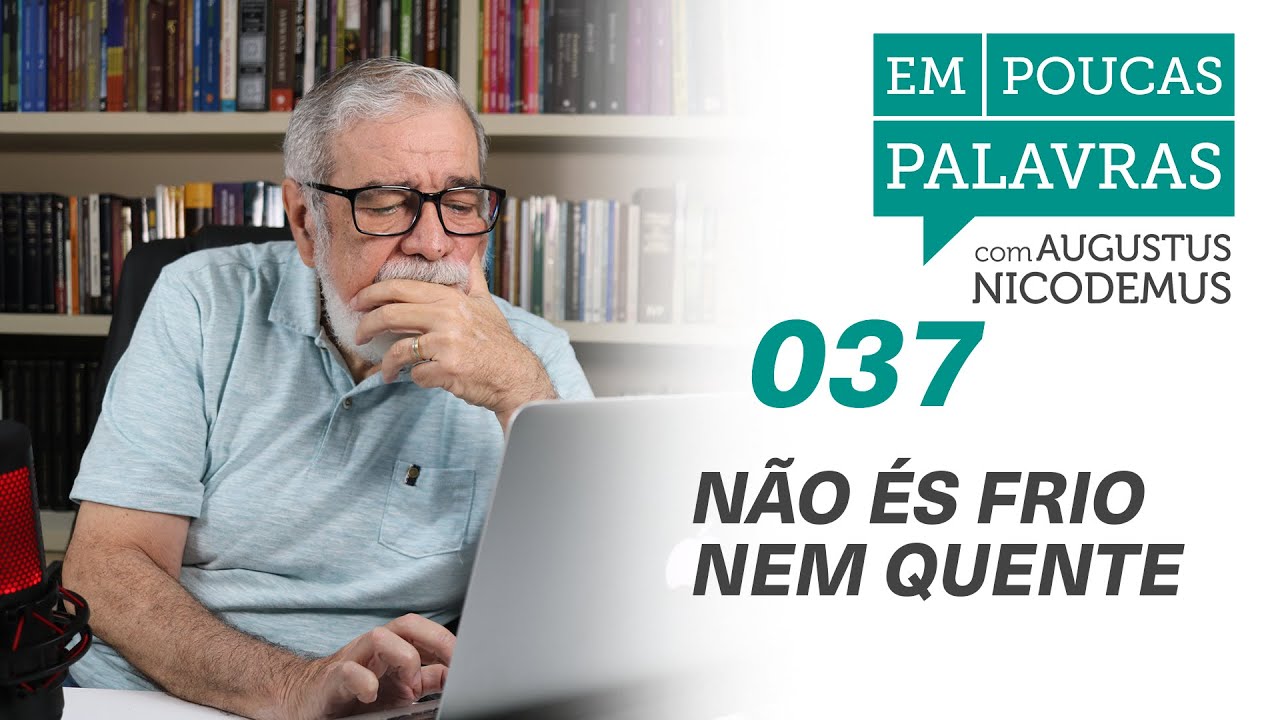 Porque &eacute;s morno, e n&atilde;o &eacute;s frio nem quente, vomitar-te-ei da minha boca | #AugustusNicodemus