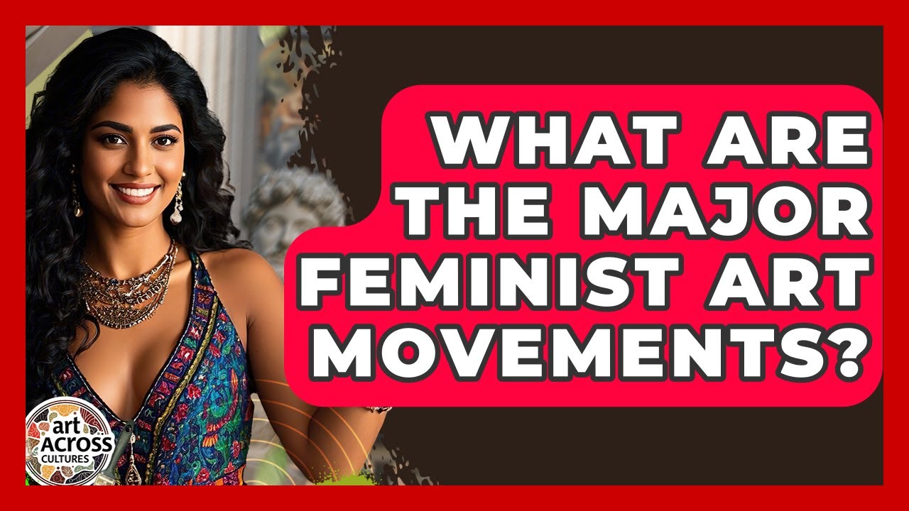 What Are The Major Feminist Art Movements? - Art Across Cultures
