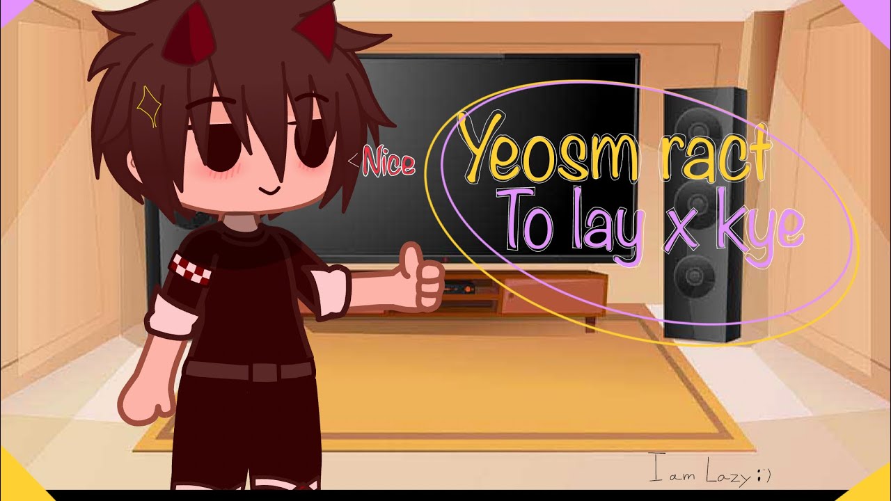 Yeosm ￼react to lay x kye/by Iz_cookie/read dec for warning