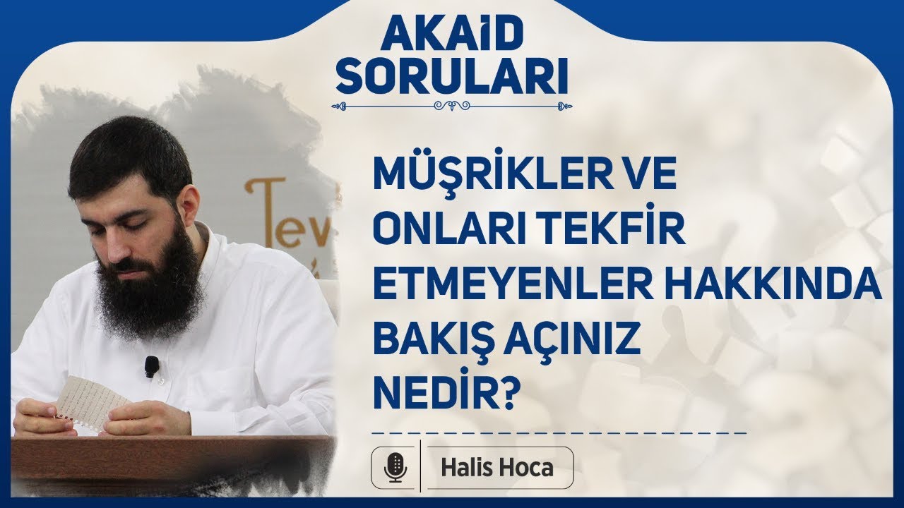 Müşrikler ve onları tekfir etmeyenler hakkında bakış açınız nedir? Halis Bayancuk Hoca