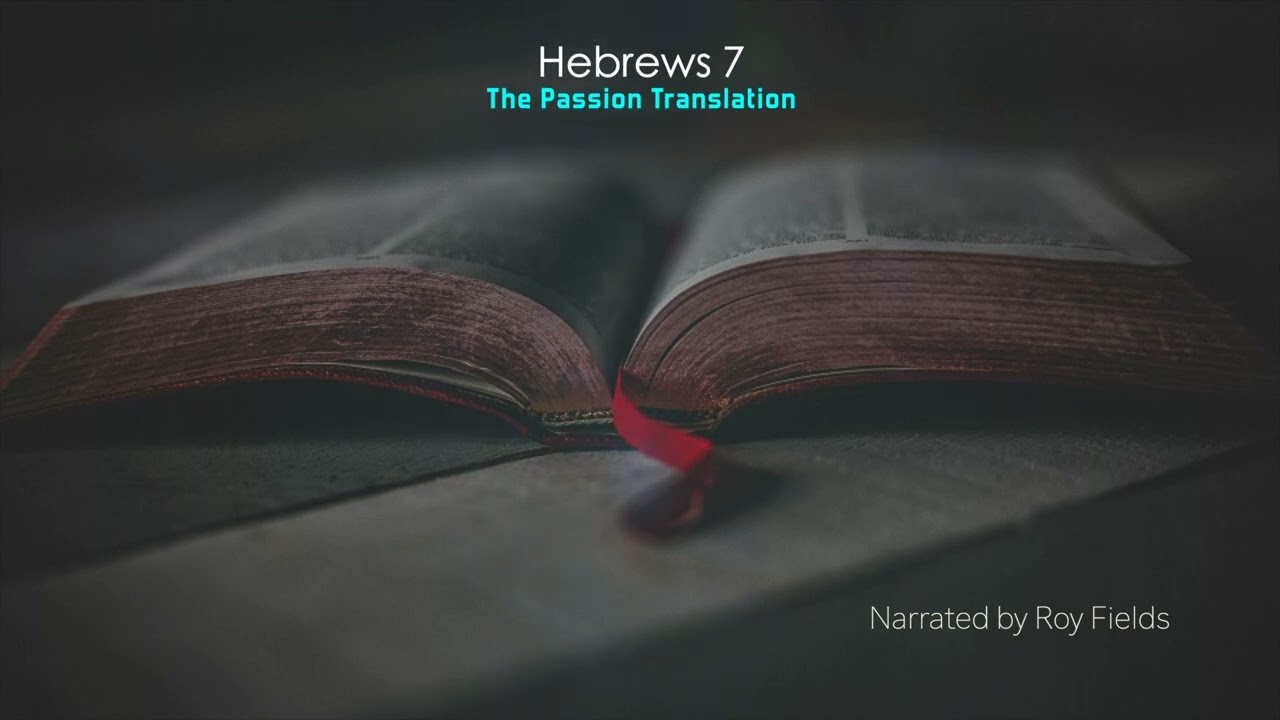 Hebrews 7 (TPT) The Passion Translation narrated by Roy Fields