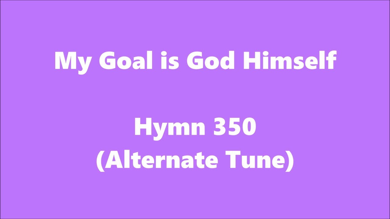 My Goal is God Himself – Hymn 350 (Alternate Tune)