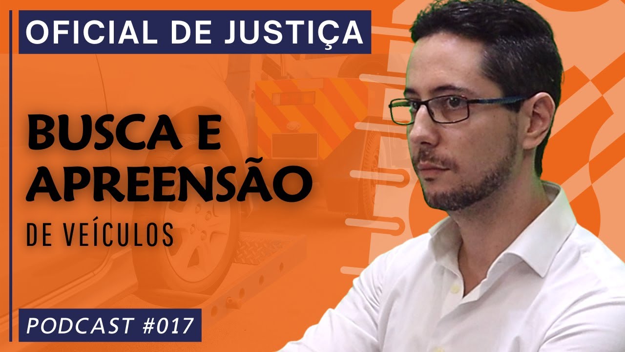 PODCAST #017 BUSCA E APREENS&Atilde;O DE VE&Iacute;CULOS EFETUADA PELO OFICIAL DE JUSTI&Ccedil;A